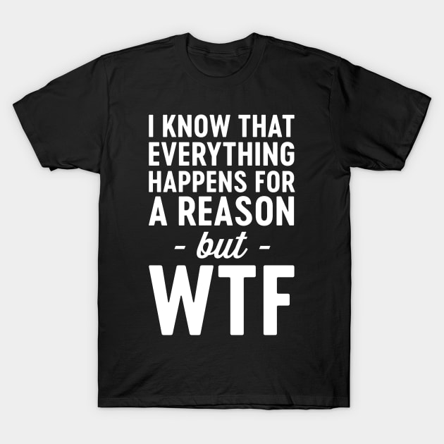 WTF everything happens for reason T-Shirt by Portals